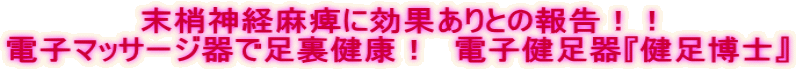 末梢神経麻痺に効果ありとの報告!! 電子マッサージ器で足裏健康! 電子健足器『健足博士』